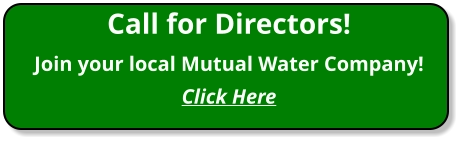 Call for Directors!Join your local Mutual Water Company!Click Here